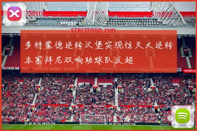 多特蒙德逆转汉堡实现惊天大逆转本塞拜尼双响助球队反超
