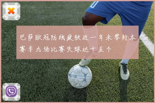 巴萨欧冠防线疲软近一年未零封本赛季九场比赛失球达十五个