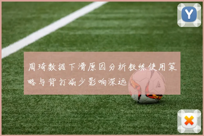 周琦数据下滑原因分析教练使用策略与背打减少影响深远